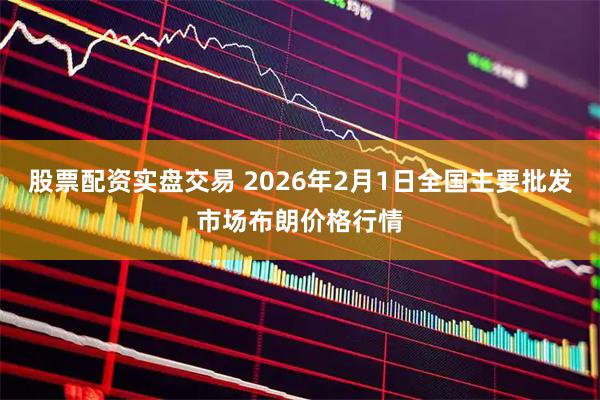 股票配资实盘交易 2026年2月1日全国主要批发市场布朗价格行情