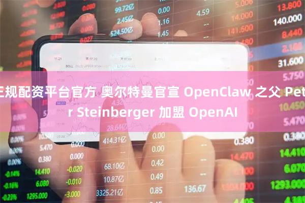 正规配资平台官方 奥尔特曼官宣 OpenClaw 之父 Peter Steinberger 加盟 OpenAI